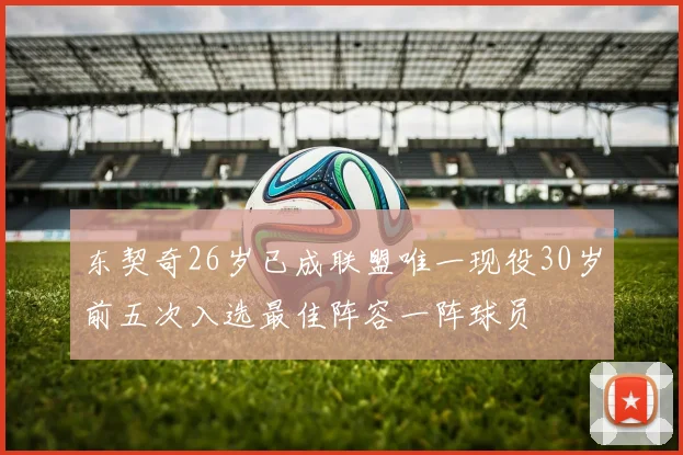 东契奇26岁已成联盟唯一现役30岁前五次入选最佳阵容一阵球员