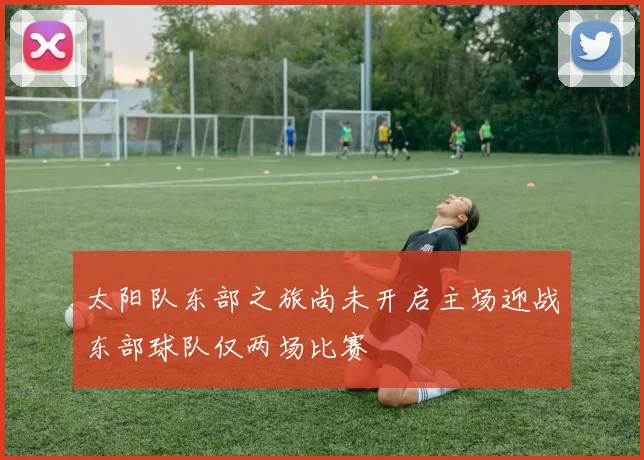 太阳队东部之旅尚未开启主场迎战东部球队仅两场比赛